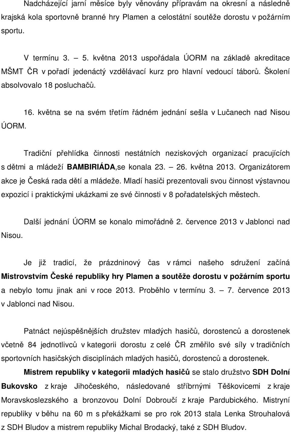 května se na svém třetím řádném jednání sešla v Lučanech nad Nisou Tradiční přehlídka činnosti nestátních neziskových organizací pracujících s dětmi a mládeží BAMBIRIÁDA,se konala 23. 26. května 2013.