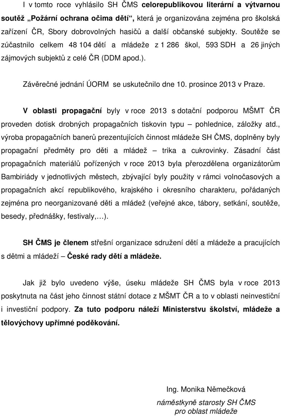 prosince 2013 v Praze. V oblasti propagační byly v roce 2013 s dotační podporou MŠMT ČR proveden dotisk drobných propagačních tiskovin typu pohlednice, záložky atd.