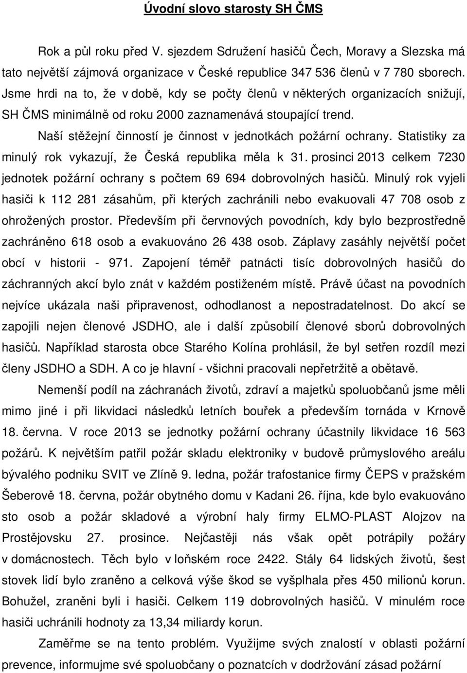 Naší stěžejní činností je činnost v jednotkách požární ochrany. Statistiky za minulý rok vykazují, že Česká republika měla k 31.