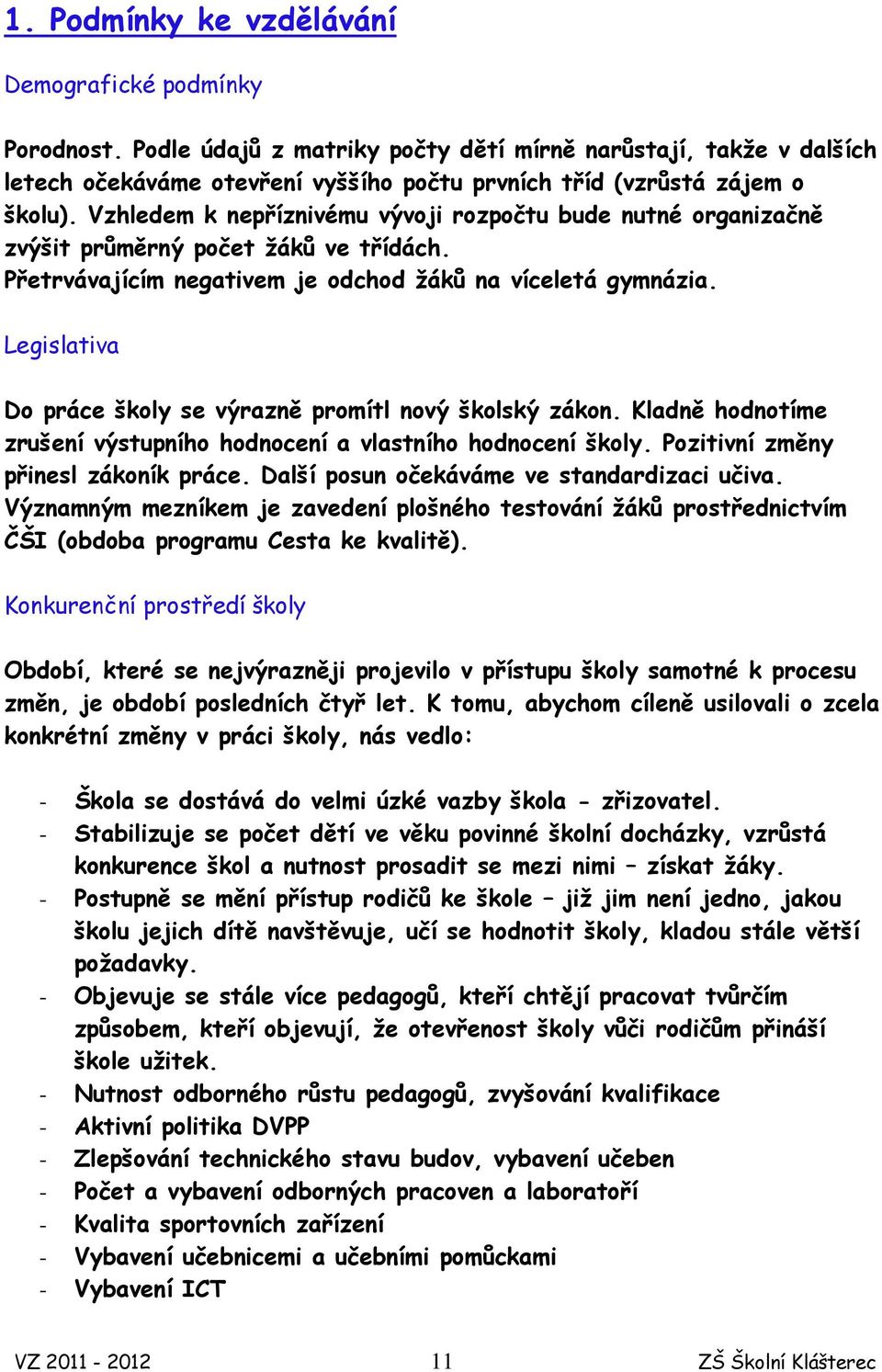 Vzhledem k nepříznivému vývoji rozpočtu bude nutné organizačně zvýšit průměrný počet žáků ve třídách. Přetrvávajícím negativem je odchod žáků na víceletá gymnázia.