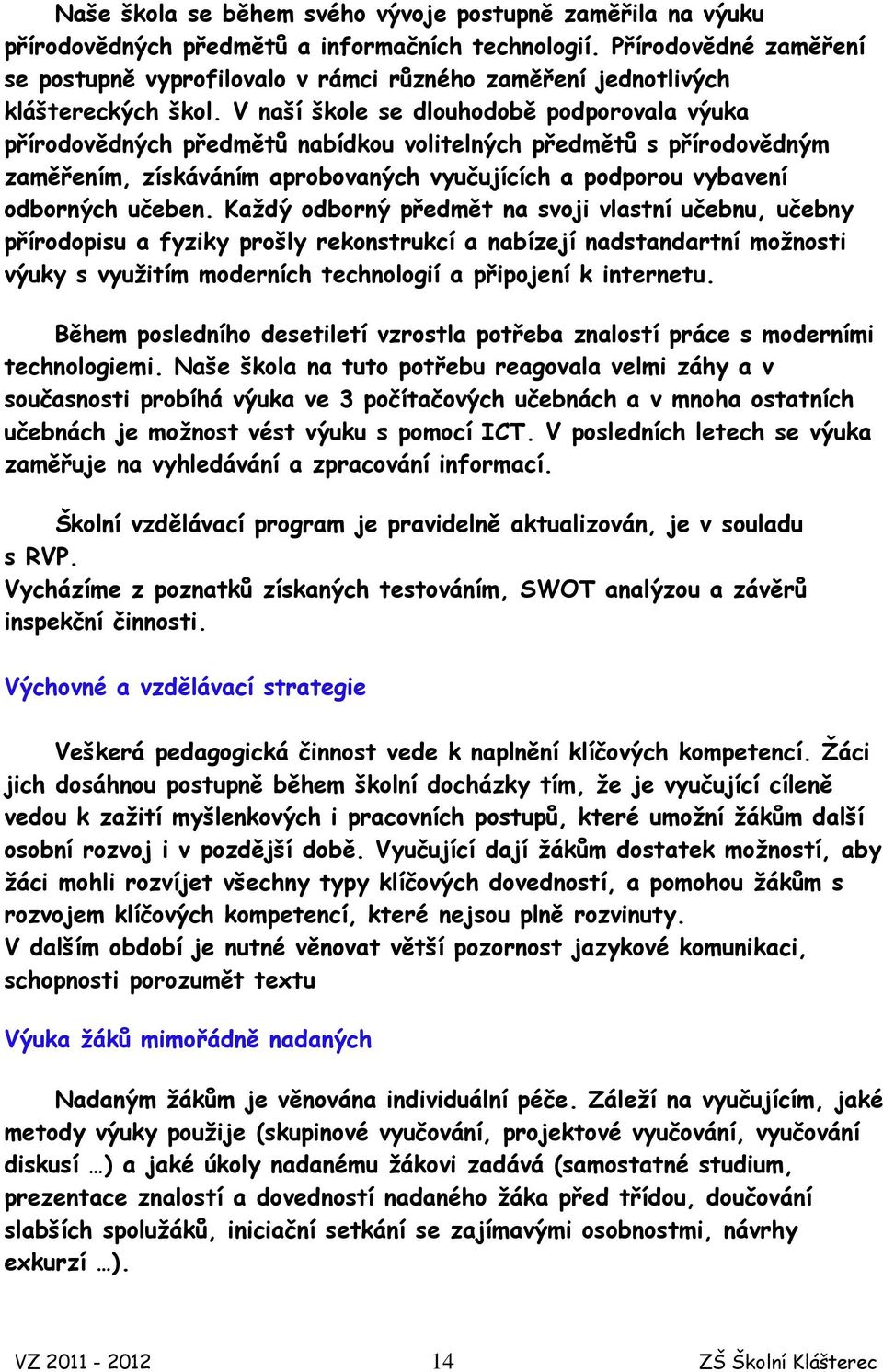 V naší škole se dlouhodobě podporovala výuka přírodovědných předmětů nabídkou volitelných předmětů s přírodovědným zaměřením, získáváním aprobovaných vyučujících a podporou vybavení odborných učeben.