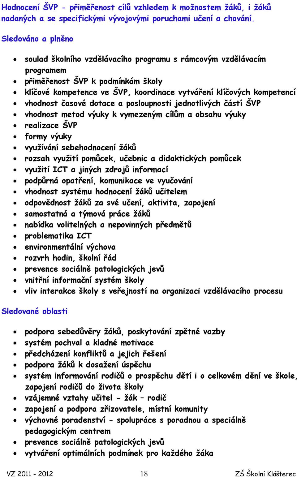 vhodnost časové dotace a posloupnosti jednotlivých částí ŠVP vhodnost metod výuky k vymezeným cílům a obsahu výuky realizace ŠVP formy výuky využívání sebehodnocení žáků rozsah využití pomůcek,