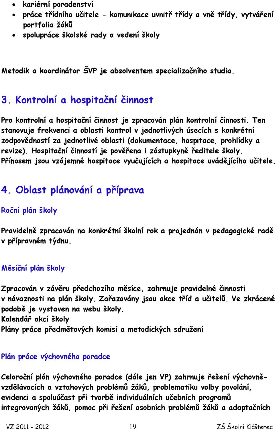 Ten stanovuje frekvenci a oblasti kontrol v jednotlivých úsecích s konkrétní zodpovědností za jednotlivé oblasti (dokumentace, hospitace, prohlídky a revize).