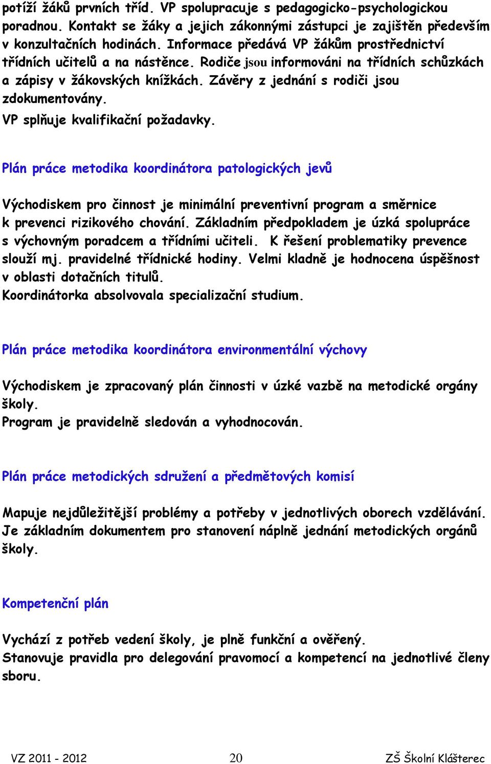 VP splňuje kvalifikační požadavky. Plán práce metodika koordinátora patologických jevů Východiskem pro činnost je minimální preventivní program a směrnice k prevenci rizikového chování.