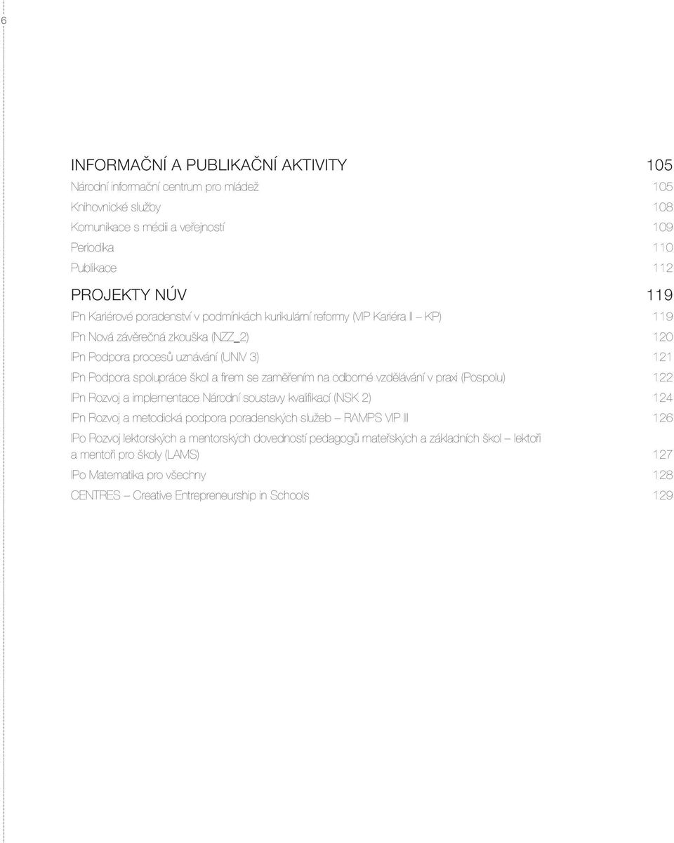 se zaměřením na odborné vzdělávání v praxi (Pospolu) 122 IPn Rozvoj a implementace Národní soustavy kvalifikací (NSK 2) 124 IPn Rozvoj a metodická podpora poradenských služeb RAMPS VIP III 126