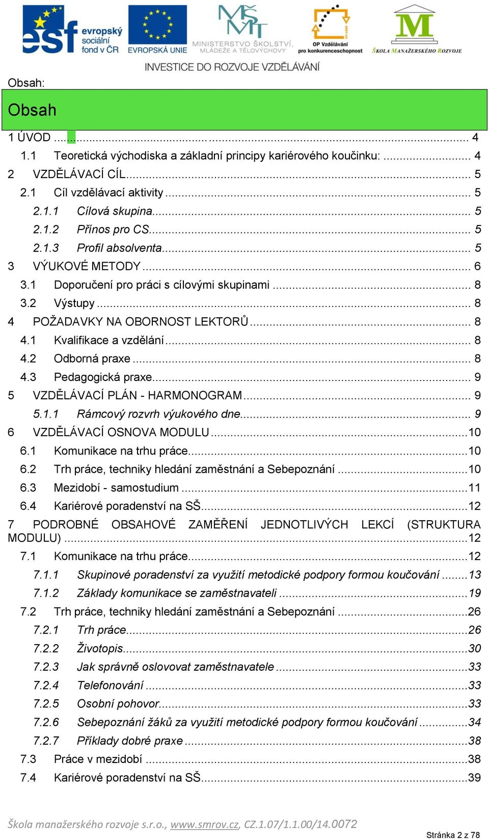 .. 8 4.3 Pedagogická praxe... 9 5 VZDĚLÁVACÍ PLÁN - HARMONOGRAM... 9 5.1.1 Rámcový rozvrh výukového dne... 9 6 VZDĚLÁVACÍ OSNOVA MODULU...10 6.1 Komunikace na trhu práce...10 6.2 Trh práce, techniky hledání zaměstnání a Sebepoznání.