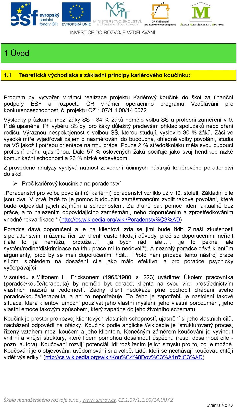 programu Vzdělávání pro konkurenceschopnost, č. projektu CZ.1.07/1.1.00/14.0072. Výsledky průzkumu mezi žáky SŠ - 34 % žáků nemělo volbu SŠ a profesní zaměření v 9. třídě ujasněné.