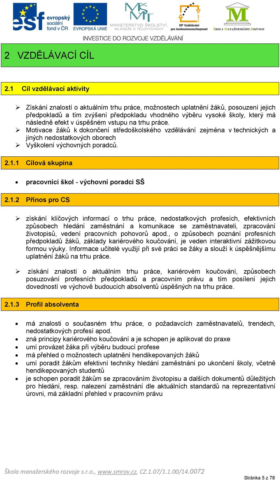 efekt v úspěšném vstupu na trhu práce. Motivace žáků k dokončení středoškolského vzdělávání zejména v technických a jiných nedostatkových oborech Vyškolení výchovných poradců. 2.1.