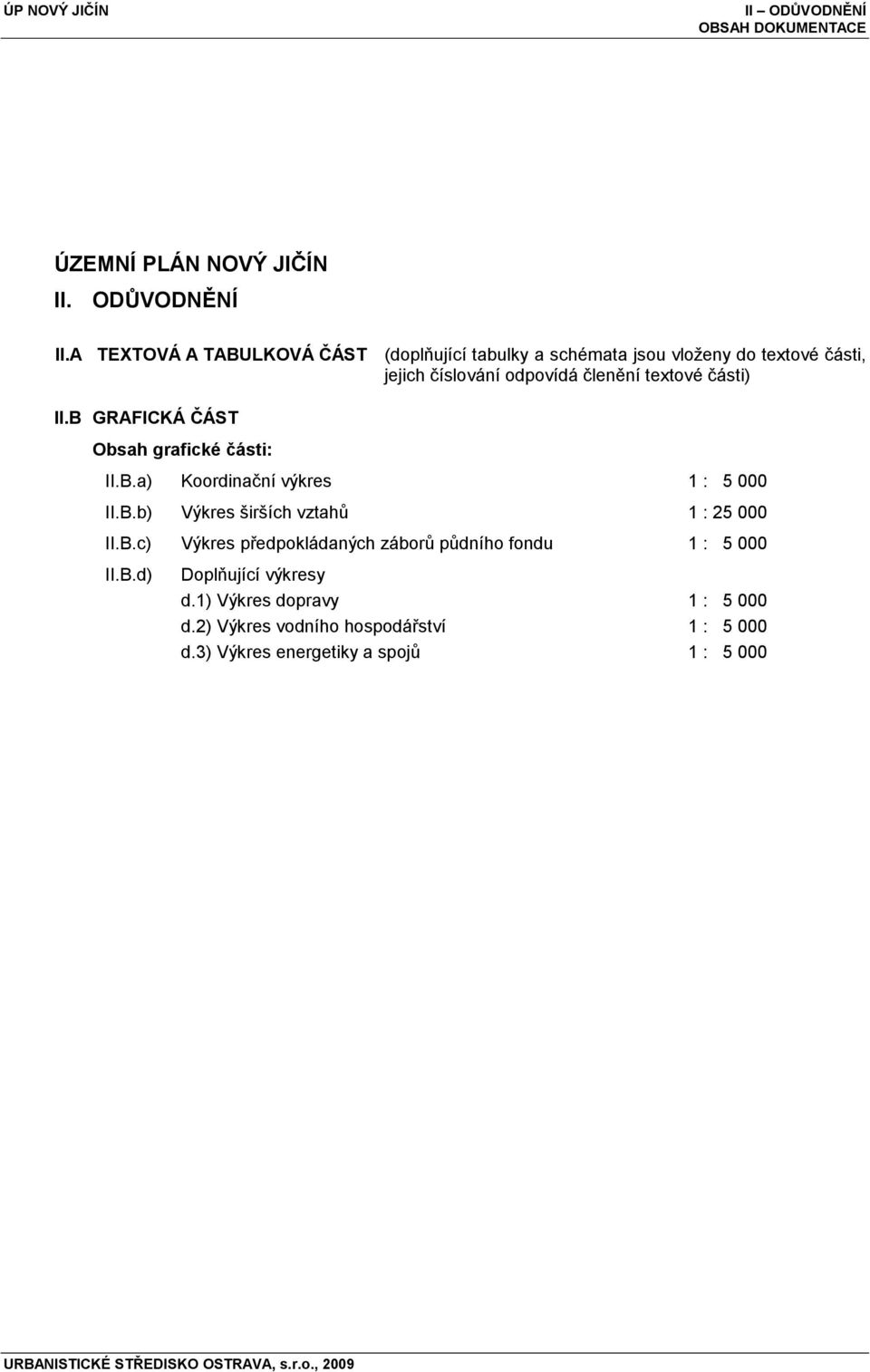 B GRAFICKÁ ČÁST Obsah grafické části: II.B.a) Koordinační výkres 1 : 5 000 II.B.b) Výkres širších vztahů 1 : 25 000 II.B.c) Výkres předpokládaných záborů půdního fondu 1 : 5 000 II.