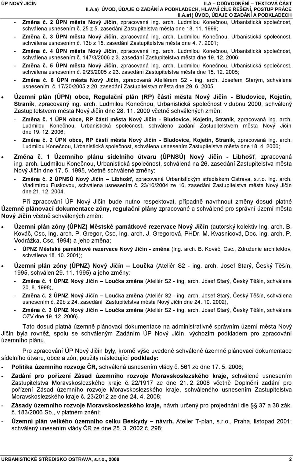 Ludmilou Konečnou, Urbanistická společnost, schválena usnesením č. 13b z 15. zasedání Zastupitelstva města dne 4. 7. 2001; - Změna č. 4 ÚPN města Nový Jičín, zpracovaná ing. arch.