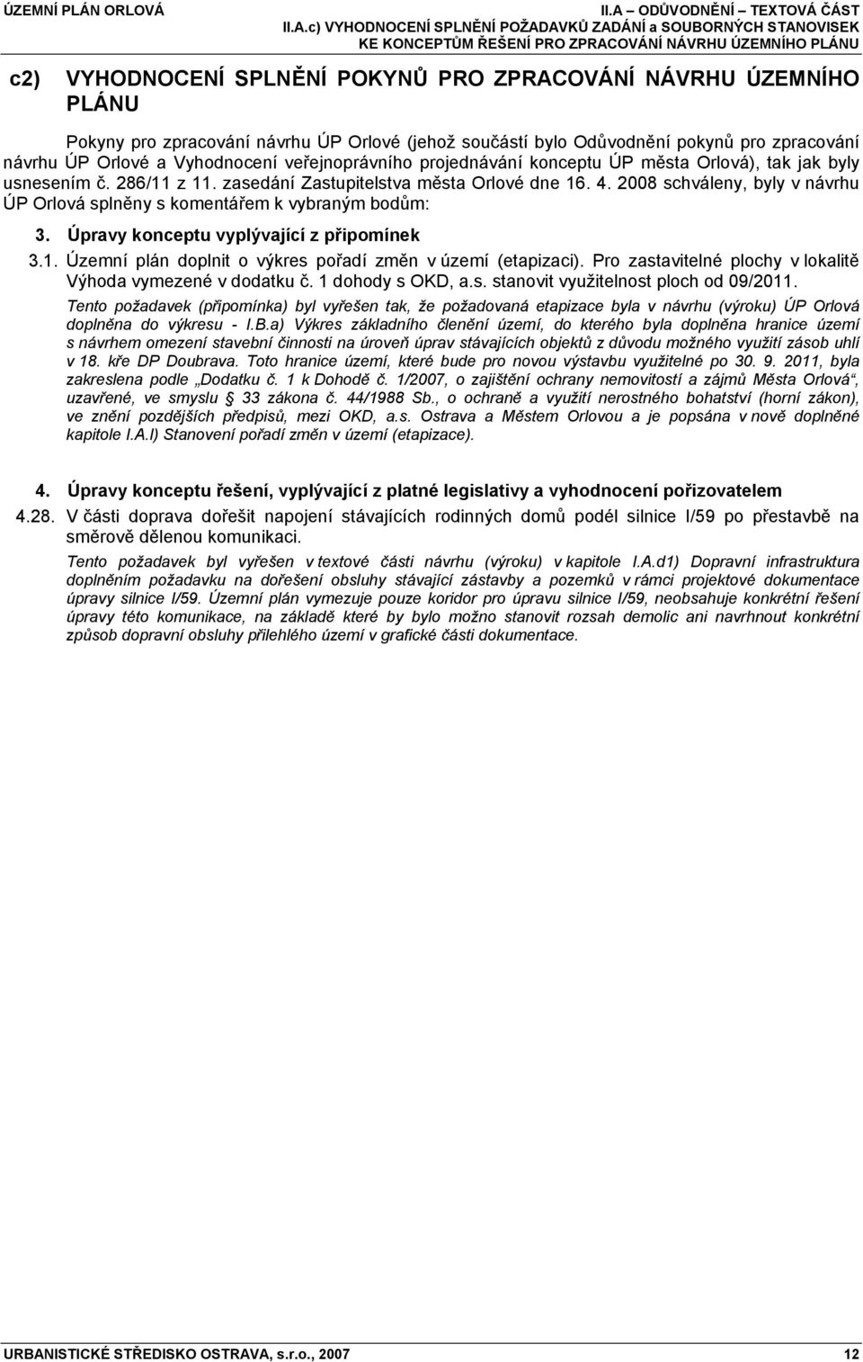 usnesením č. 286/11 z 11. zasedání Zastupitelstva města Orlové dne 16. 4. 2008 schváleny, byly v návrhu ÚP Orlová splněny s komentářem k vybraným bodům: 3. Úpravy konceptu vyplývající z připomínek 3.