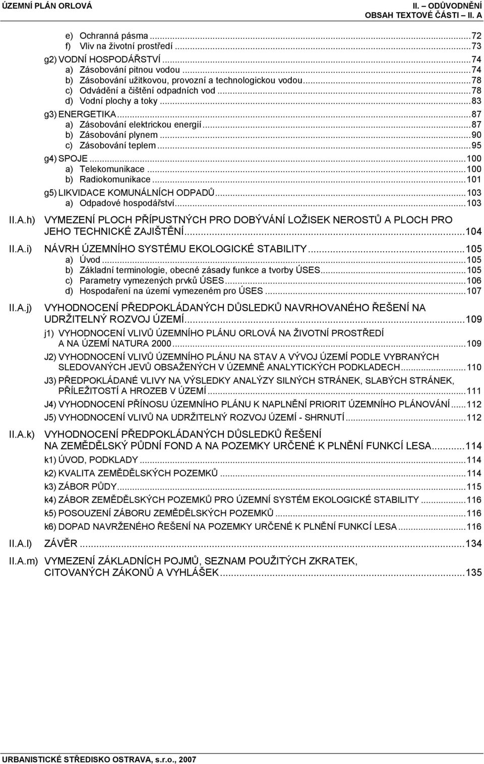 ..87 b) Zásobování plynem...90 c) Zásobování teplem...95 g4) SPOJE...100 a) Telekomunikace...100 b) Radiokomunikace...101 g5) LIKVIDAC