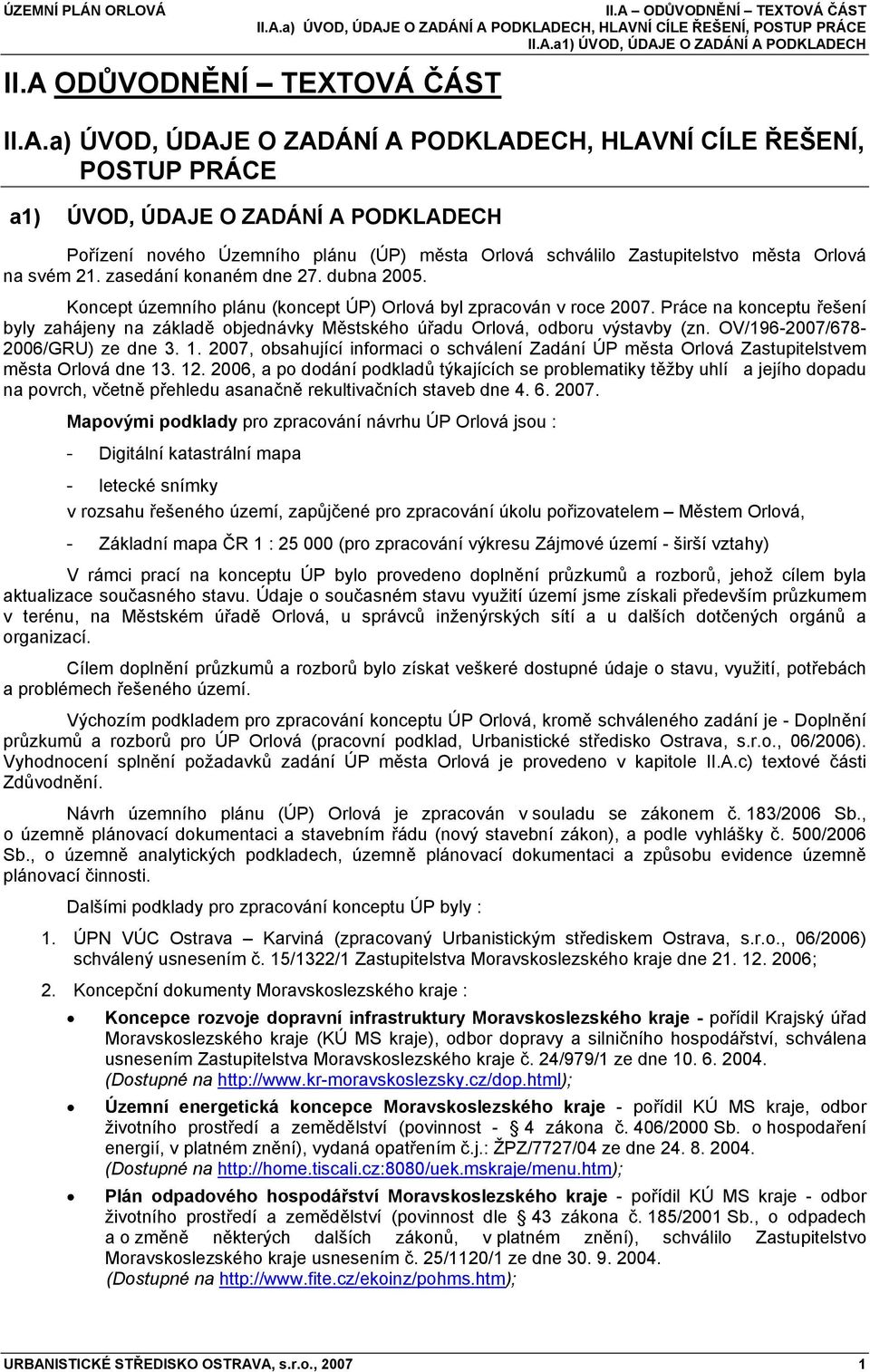 Koncept územního plánu (koncept ÚP) Orlová byl zpracován v roce 2007. Práce na konceptu řešení byly zahájeny na základě objednávky Městského úřadu Orlová, odboru výstavby (zn.