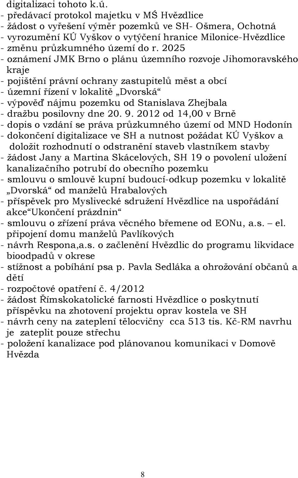 2025 - oznámení JMK Brno o plánu územního rozvoje Jihomoravského kraje - pojištění právní ochrany zastupitelů měst a obcí - územní řízení v lokalitě Dvorská - výpověď nájmu pozemku od Stanislava
