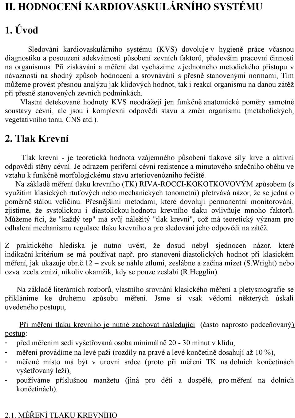 Při získávání a měření dat vycházíme z jednotného metodického přístupu v návaznosti na shodný způsob hodnocení a srovnávání s přesně stanovenými normami, Tím můžeme provést přesnou analýzu jak