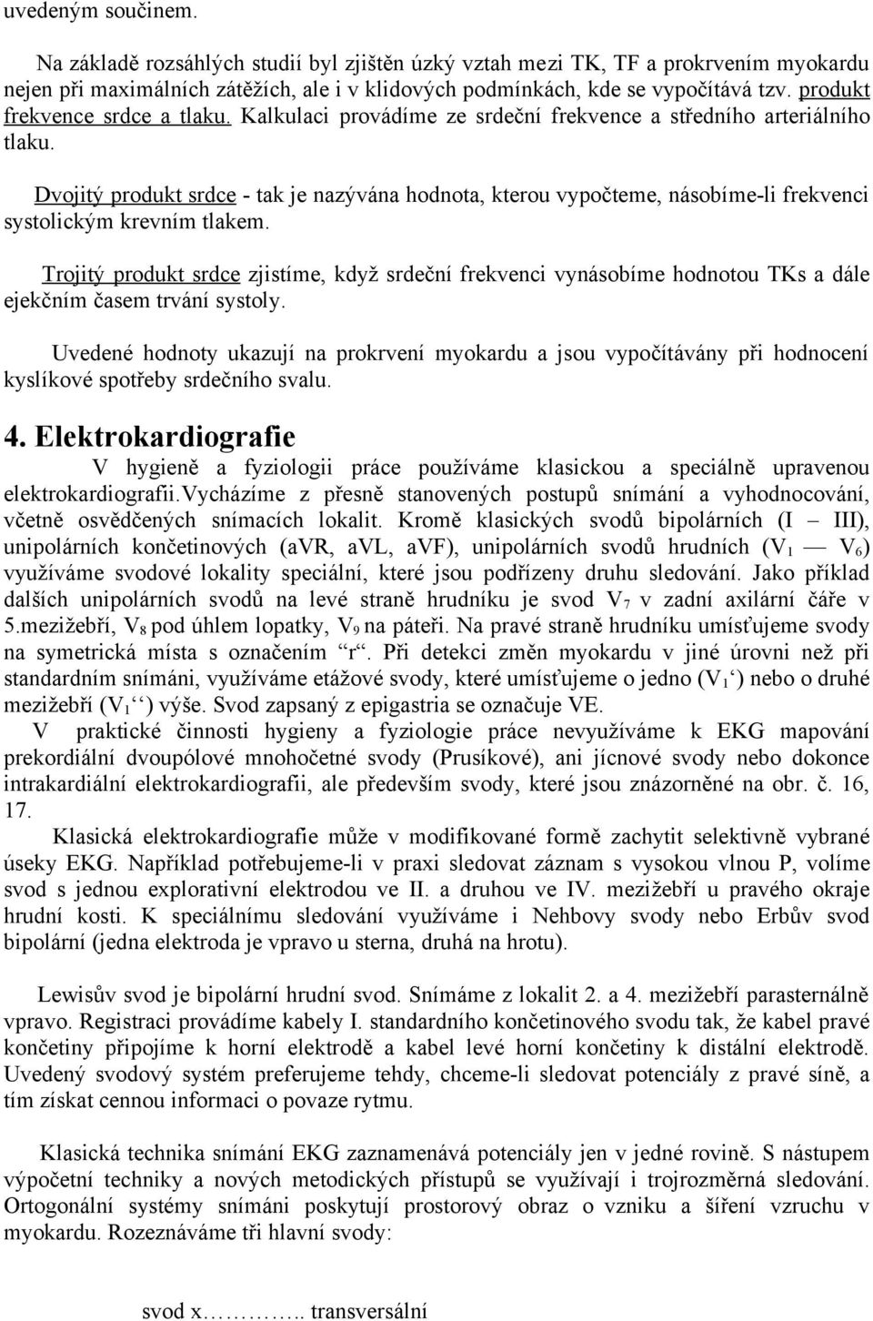 Dvojitý produkt srdce - tak je nazývána hodnota, kterou vypočteme, násobíme-li frekvenci systolickým krevním tlakem.