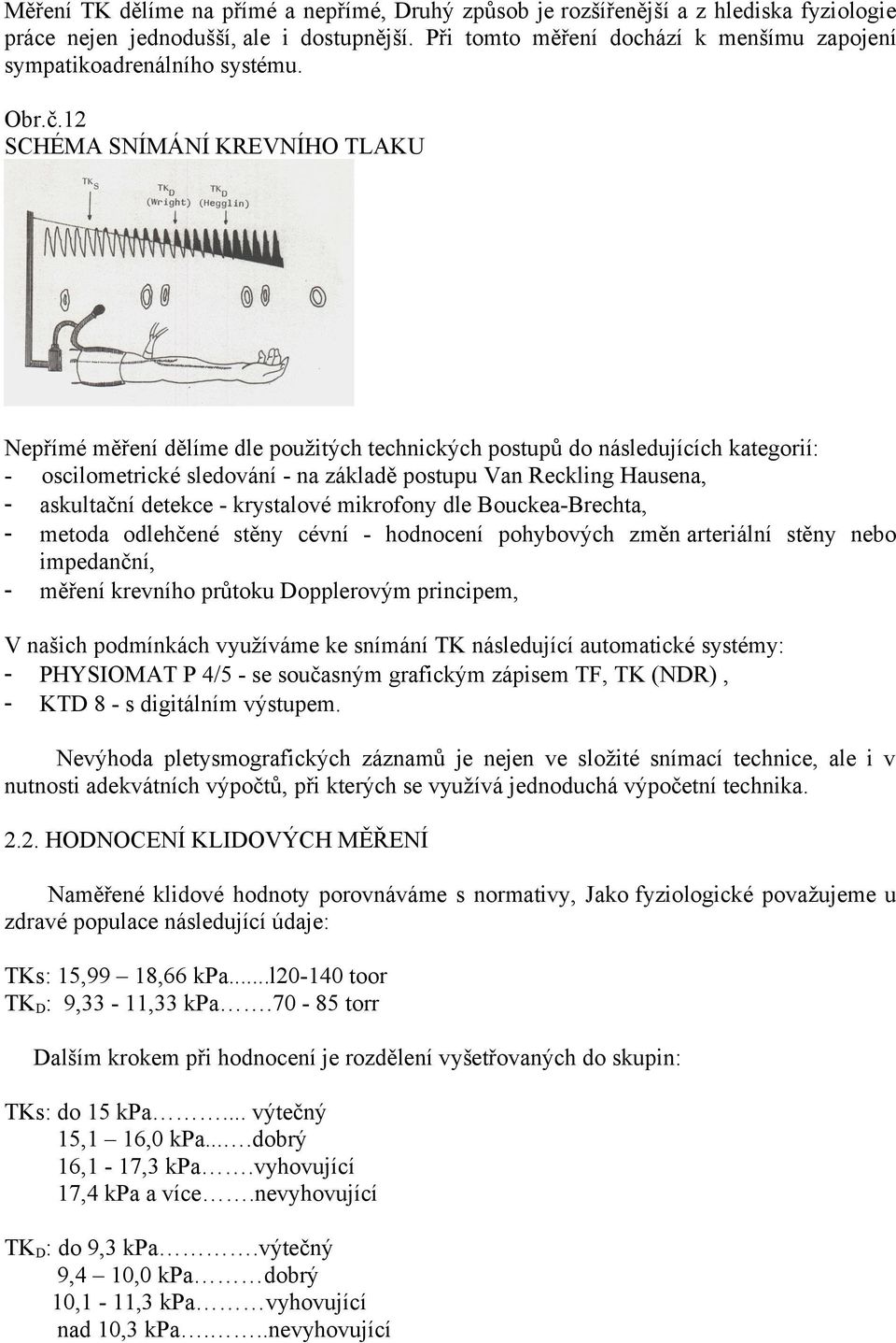 12 SCHÉMA SNÍMÁNÍ KREVNÍHO TLAKU Nepřímé měření dělíme dle použitých technických postupů do následujících kategorií: - oscilometrické sledování - na základě postupu Van Reckling Hausena, - askultační