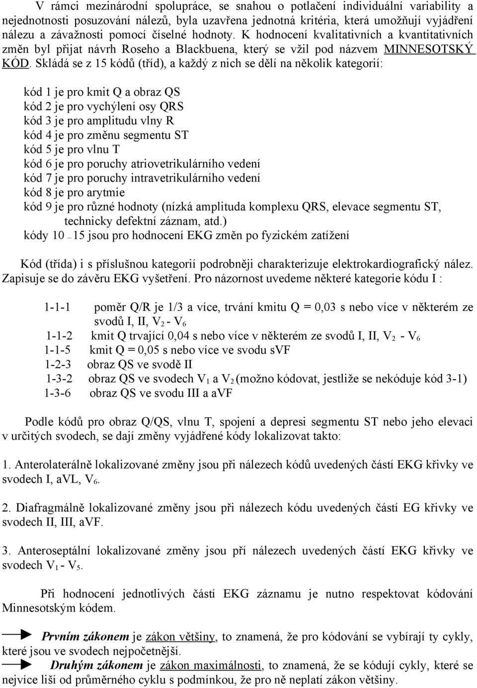 Skládá se z 15 kódů (tříd), a každý z nich se dělí na několik kategorií: kód 1 je pro kmit Q a obraz QS kód 2 je pro vychýlení osy QRS kód 3 je pro amplitudu vlny R kód 4 je pro změnu segmentu ST kód