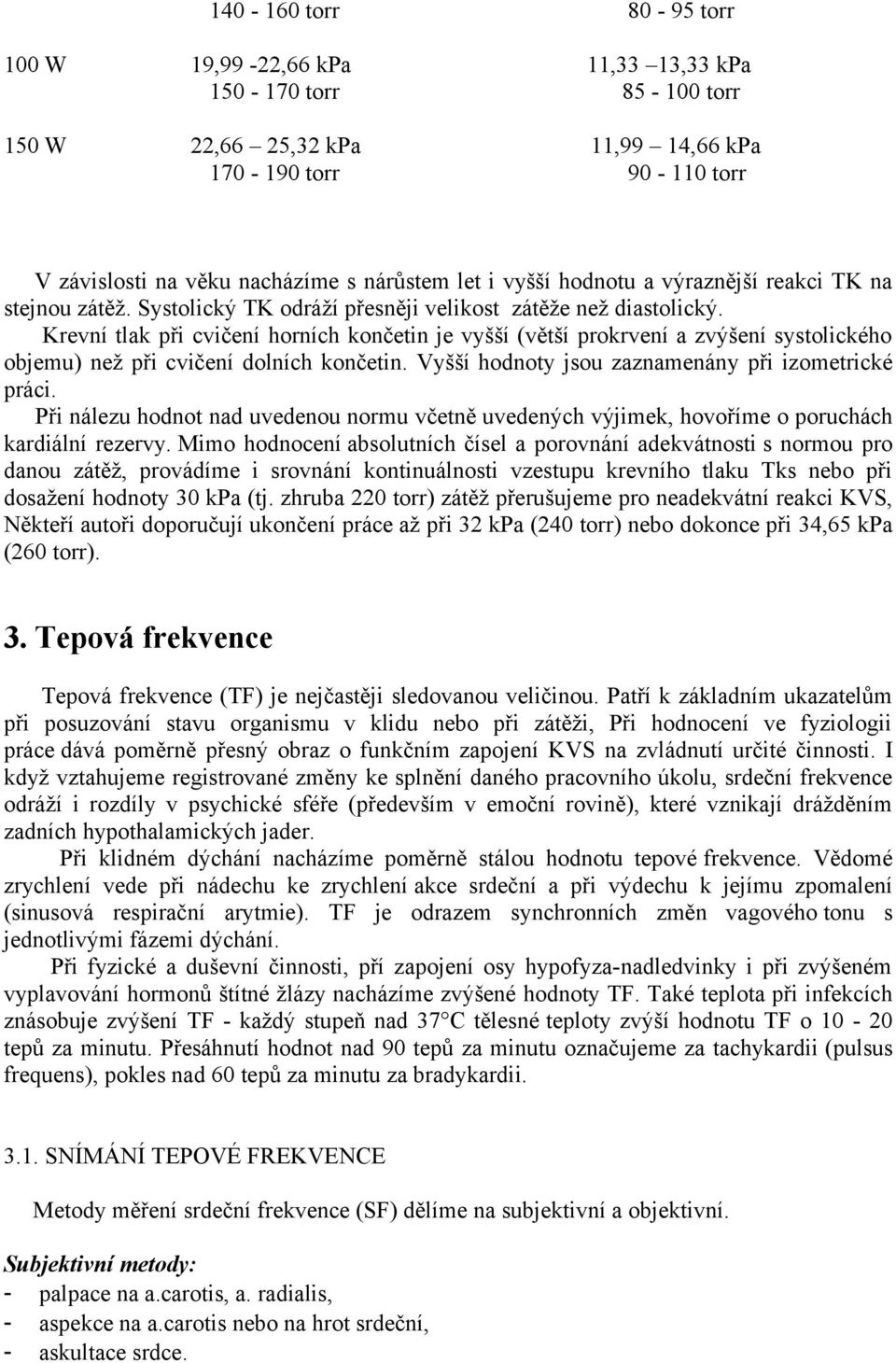 Krevní tlak při cvičení horních končetin je vyšší (větší prokrvení a zvýšení systolického objemu) než při cvičení dolních končetin. Vyšší hodnoty jsou zaznamenány při izometrické práci.