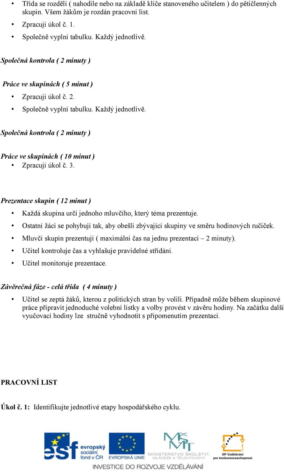 Společná kontrola ( 2 minuty ) Práce ve skupinách ( 10 minut ) Zpracují úkol č. 3. Prezentace skupin ( 12 minut ) Každá skupina určí jednoho mluvčího, který téma prezentuje.