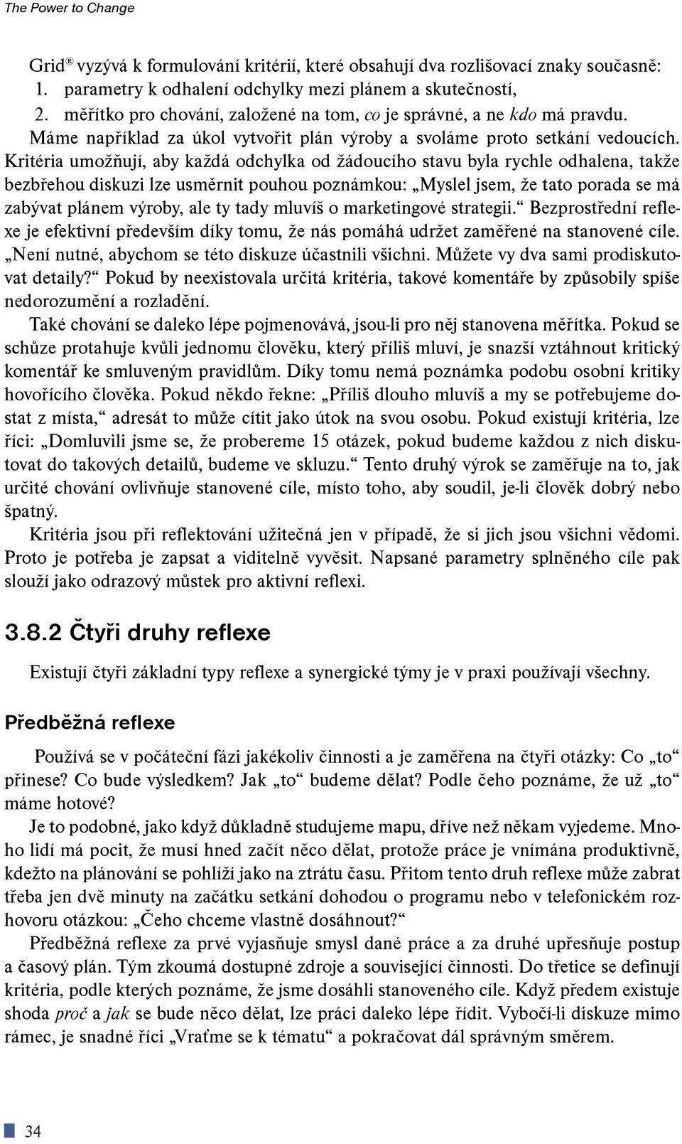 Kritéria umoòují, aby kadá odchylka od ádoucího stavu byla rychle odhalena, take bezbøehou diskuzi lze usmìrnit pouhou poznámkou: Myslel jsem, e tato porada se má zabývat plánem výroby, ale ty tady