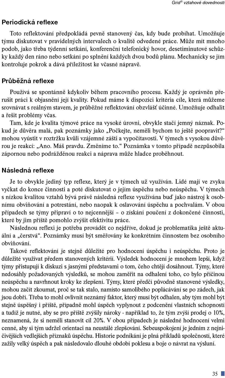 Mechanicky se jím kontroluje pokrok a dává pøíleitost ke vèasné nápravì. Prùbìná reflexe Pouívá se spontánnì kdykoliv bìhem pracovního procesu. Kadý je oprávnìn pøeruit práci k objasnìní její kvality.