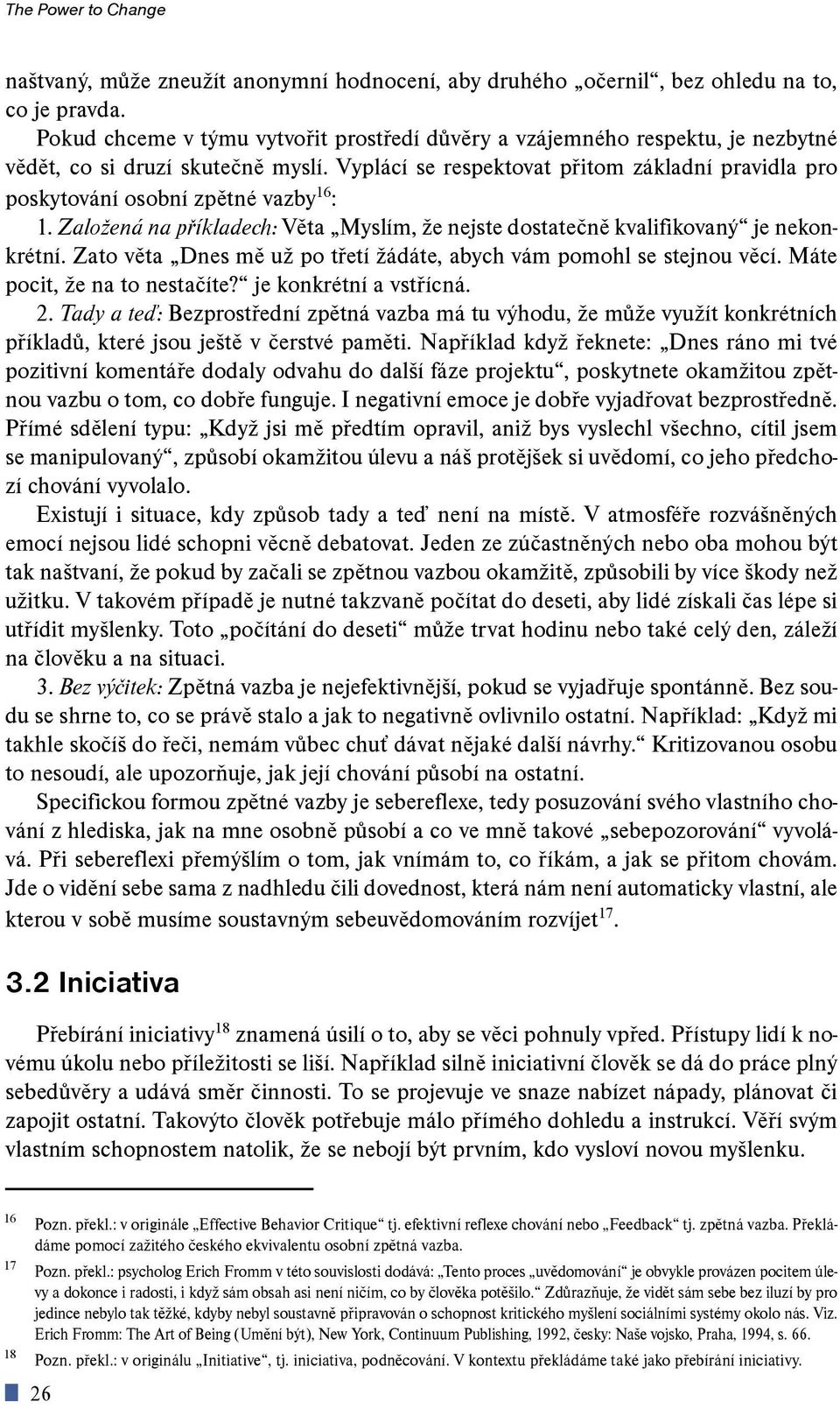 Vyplácí se respektovat pøitom základní pravidla pro poskytování osobní zpìtné vazby 16 : 1. Zaloená na pøíkladech: Vìta Myslím, e nejste dostateènì kvalifikovaný je nekonkrétní.