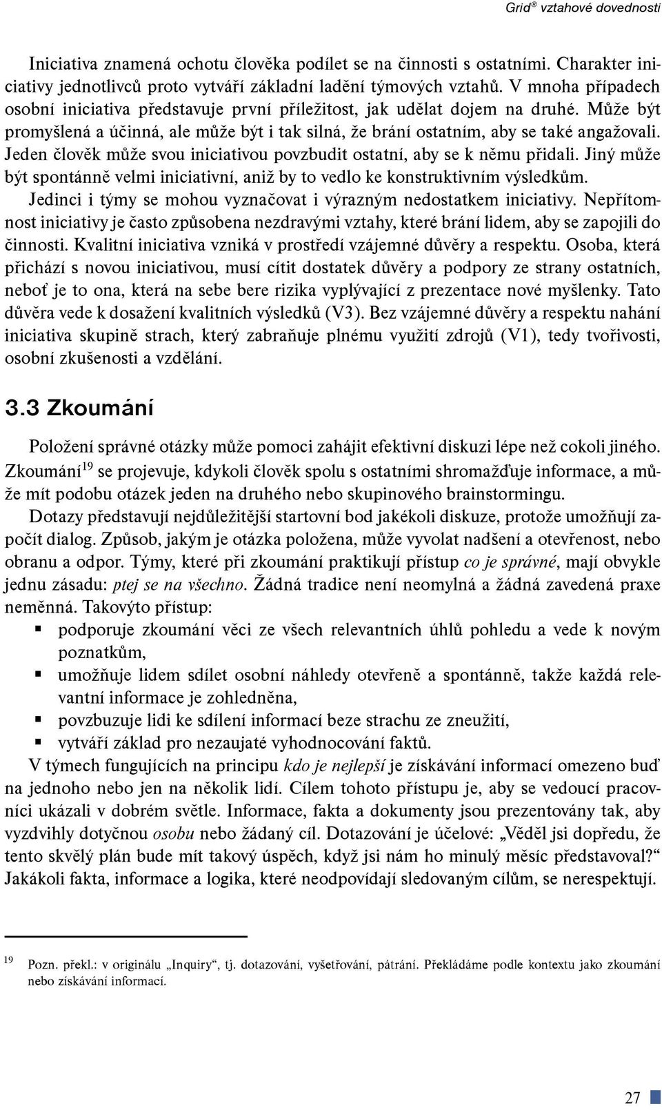 Jeden èlovìk mùe svou iniciativou povzbudit ostatní, aby se k nìmu pøidali. Jiný mùe být spontánnì velmi iniciativní, ani by to vedlo ke konstruktivním výsledkùm.