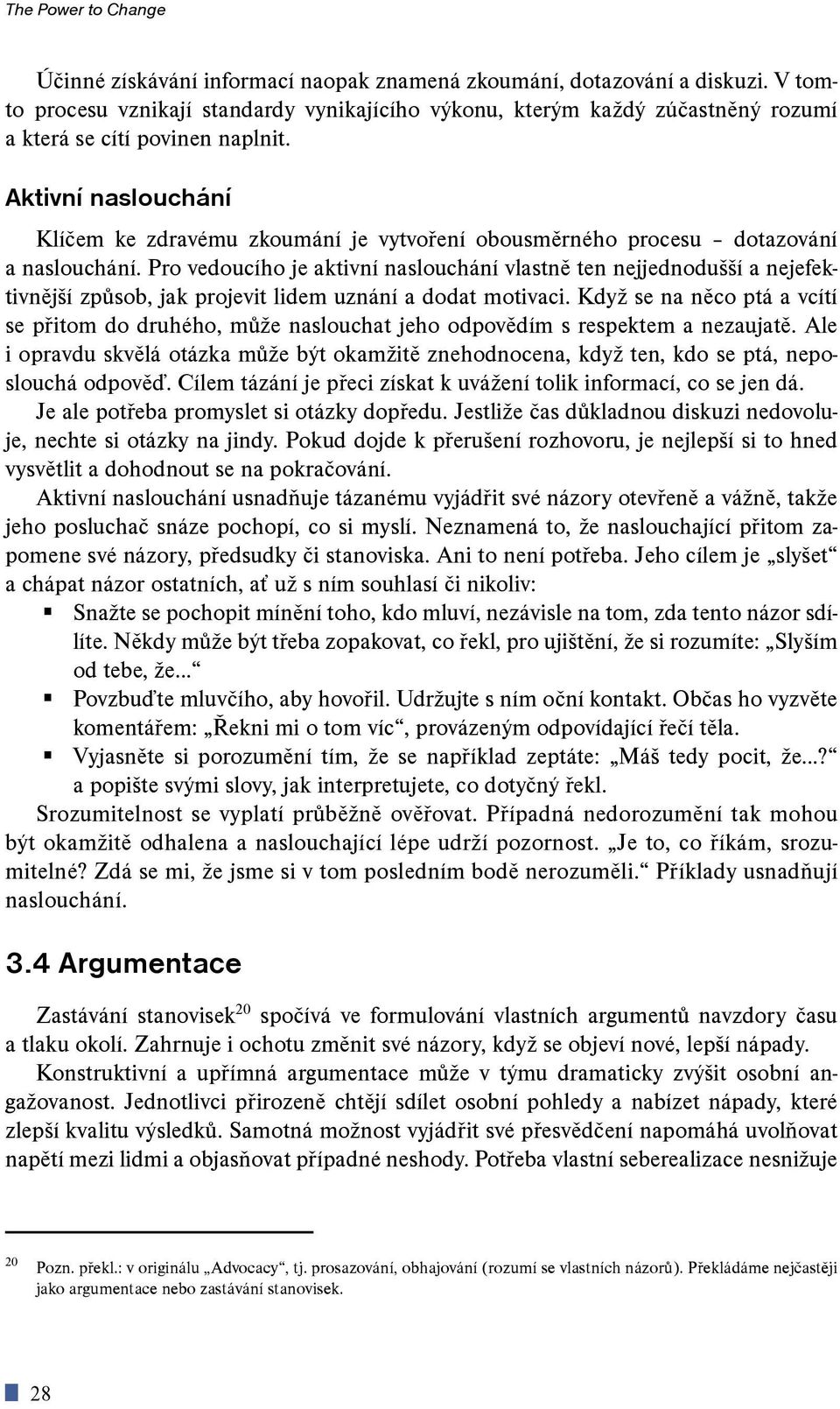 Aktivní naslouchání Klíèem ke zdravému zkoumání je vytvoøení obousmìrného procesu dotazování a naslouchání.