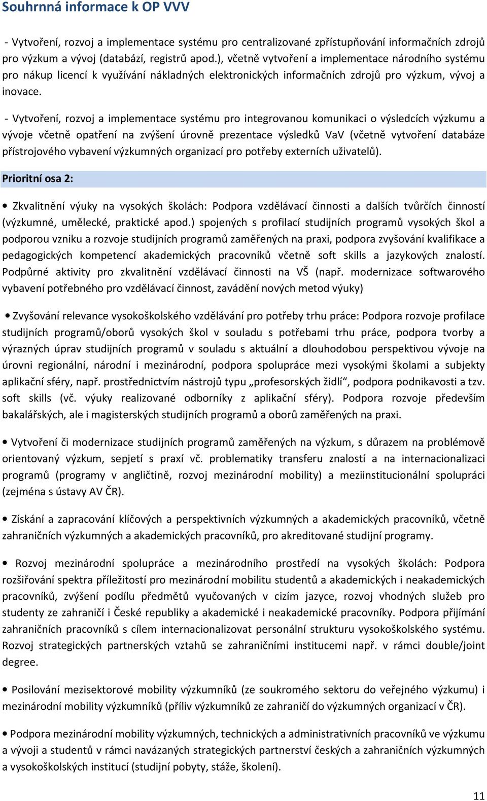 - Vytvoření, rozvoj a implementace systému pro integrovanou komunikaci o výsledcích výzkumu a vývoje včetně opatření na zvýšení úrovně prezentace výsledků VaV (včetně vytvoření databáze přístrojového