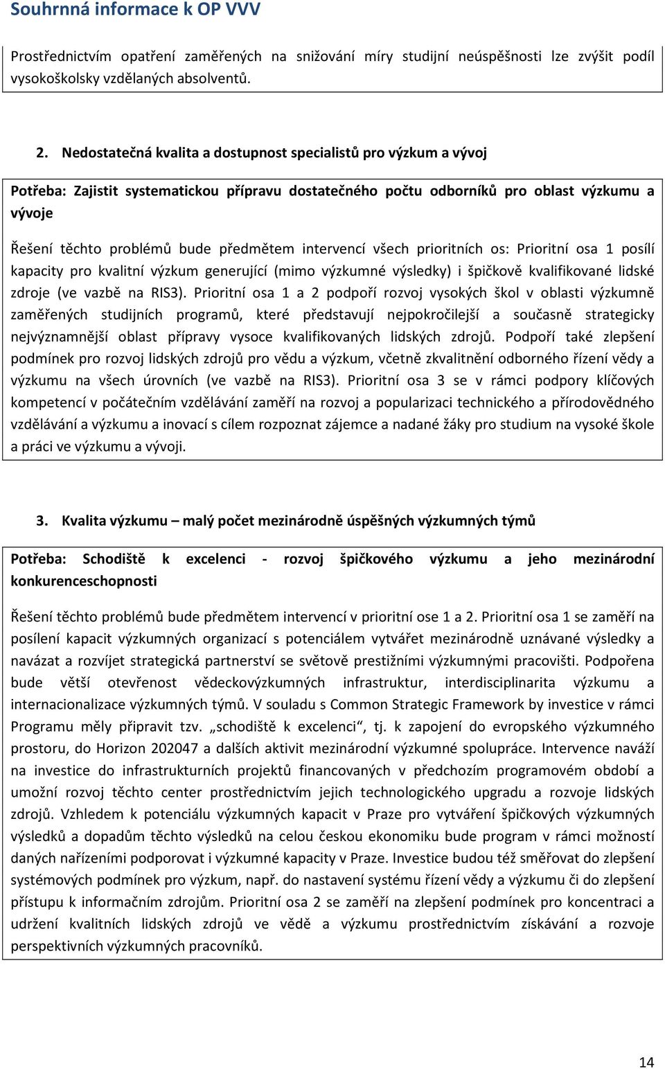 předmětem intervencí všech prioritních os: Prioritní osa 1 posílí kapacity pro kvalitní výzkum generující (mimo výzkumné výsledky) i špičkově kvalifikované lidské zdroje (ve vazbě na RIS3).