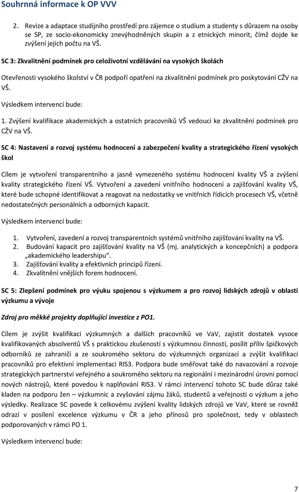 Zvýšení kvalifikace akademických a ostatních pracovníků VŠ vedoucí ke zkvalitnění podmínek pro CŽV na VŠ.