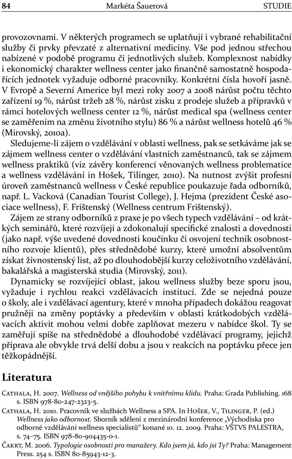 Komplexnost nabídky i ekonomický charakter wellness center jako finančně samostatně hospodařících jednotek vyžaduje odborné pracovníky. Konkrétní čísla hovoří jasně.