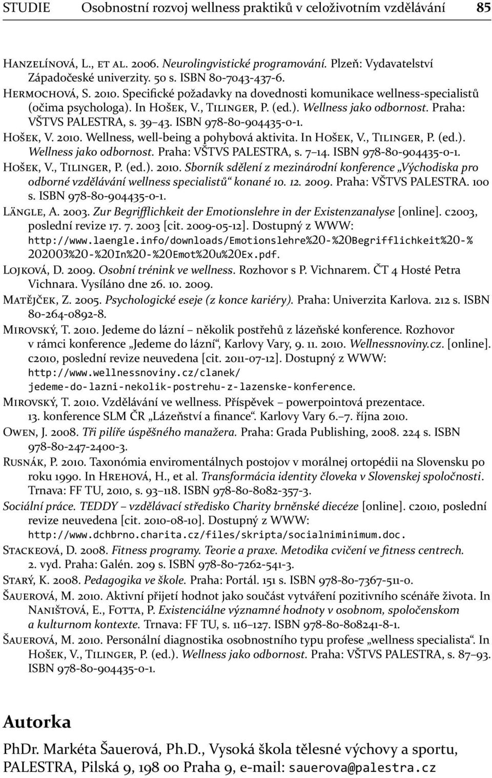 Wellness, well-being a pohybová aktivita. In H, V., T, P. (ed.). Wellness jako odbornost. Praha: VŠTVS PALESTRA, s. 7 14. ISBN 978-80-904435-0-1. H, V., T, P. (ed.). 2010.