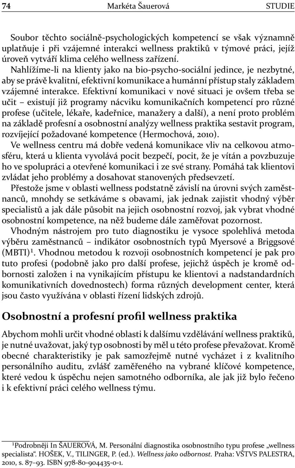 Efektivní komunikaci v nové situaci je ovšem třeba se učit existují již programy nácviku komunikačních kompetencí pro různé profese (učitele, lékaře, kadeřnice, manažery a další), a není proto