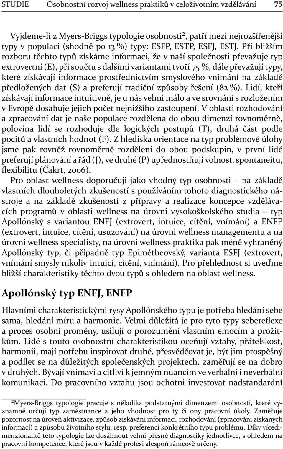 Při bližším rozboru těchto typů získáme informaci, že v naší společnosti převažuje typ extrovertní (E), při součtu s dalšími variantami tvoří 75 %, dále převažují typy, které získávají informace