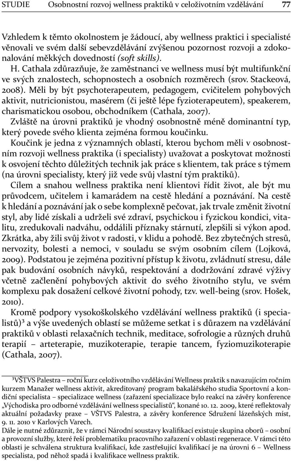 Cathala zdůrazňuje, že zaměstnanci ve wellness musí být multifunkční ve svých znalostech, schopnostech a osobních rozměrech (srov. Stackeová, 2008).