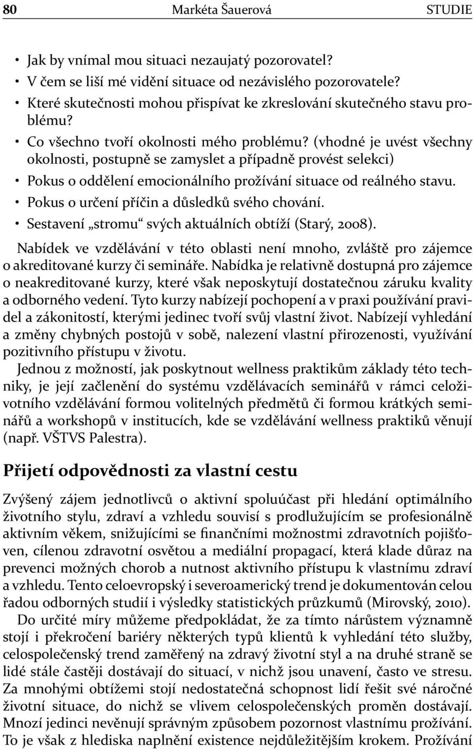 (vhodné je uvést všechny okolnosti, postupně se zamyslet a případně provést selekci) Pokus o oddělení emocionálního prožívání situace od reálného stavu. Pokus o určení příčin a důsledků svého chování.