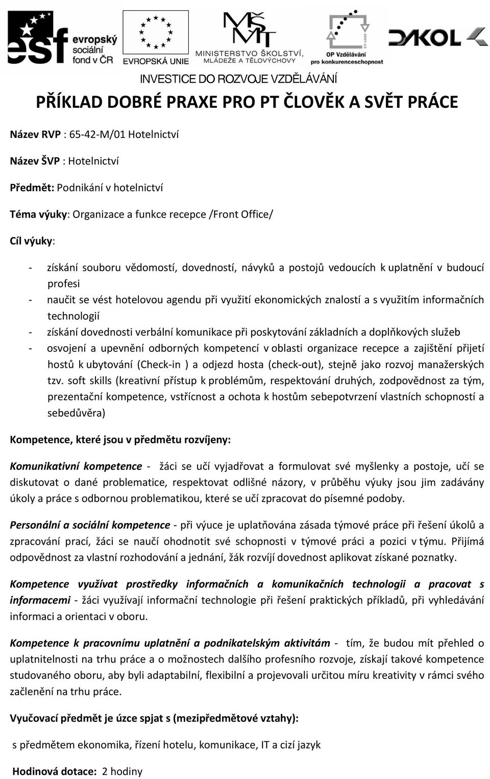 technologií získání dovednosti verbální komunikace při poskytování základních a doplňkových služeb osvojení a upevnění odborných kompetencí v oblasti organizace recepce a zajištění přijetí hostů k