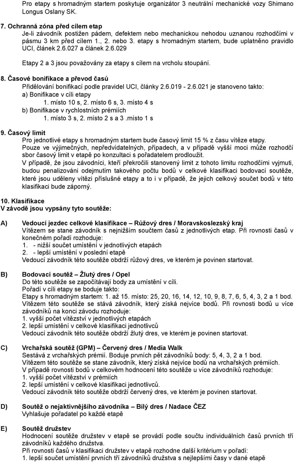 etapy s hromadným startem, bude uplatněno pravidlo UCI, článek 2.6.027 a článek 2.6.029 Etapy 2 a 3 jsou považovány za etapy s cílem na vrcholu stoupání. 8.