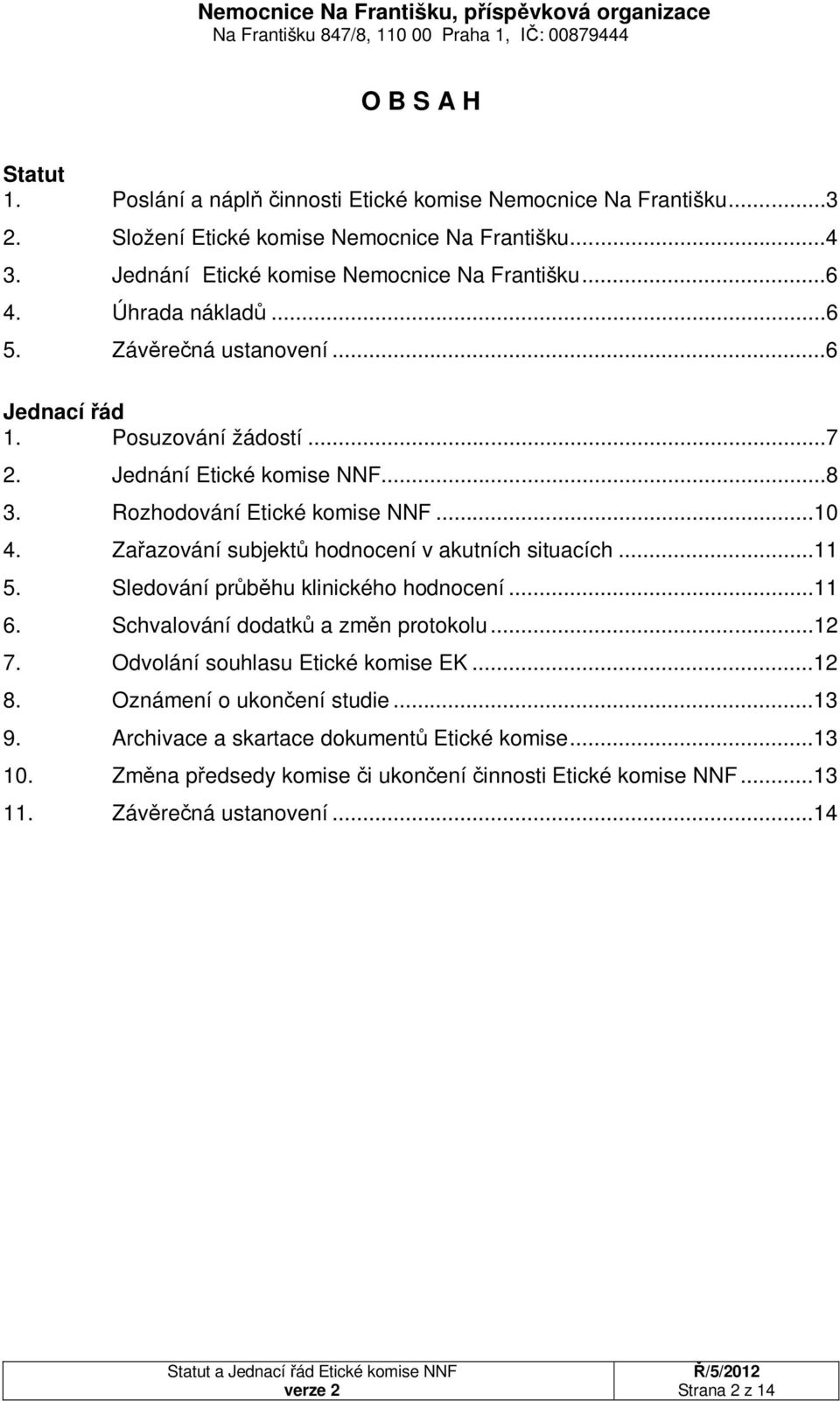 Zařazování subjektů hodnocení v akutních situacích...11 5. Sledování průběhu klinického hodnocení...11 6. Schvalování dodatků a změn protokolu...12 7. Odvolání souhlasu Etické komise EK.