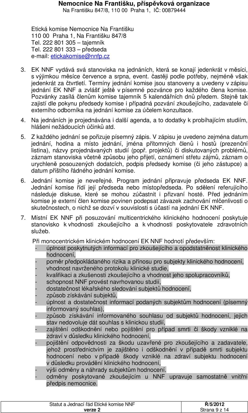 Termíny jednání komise jsou stanoveny a uvedeny v zápisu jednání EK NNF a zvlášť ještě v písemné pozvánce pro každého člena komise. Pozvánky zasílá členům komise tajemník 5 kalendářních dnů předem.