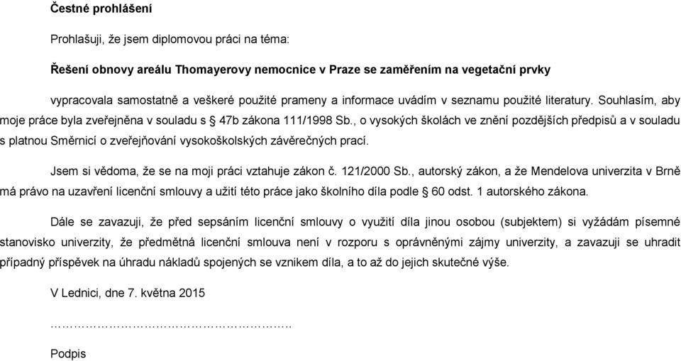 , o vysokých školách ve znění pozdějších předpisů a v souladu s platnou Směrnicí o zveřejňování vysokoškolských závěrečných prací. Jsem si vědoma, že se na moji práci vztahuje zákon č. 121/2000 Sb.