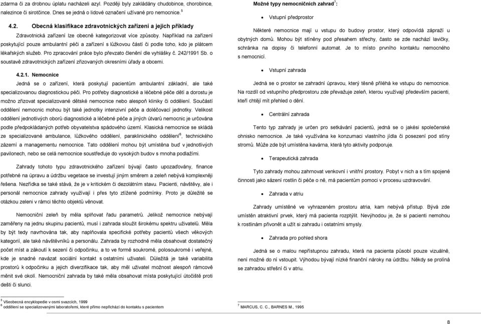 Například na zařízení poskytující pouze ambulantní péči a zařízení s lůžkovou částí či podle toho, kdo je plátcem lékařských služeb. Pro zpracování práce bylo převzato členění dle vyhlášky č.