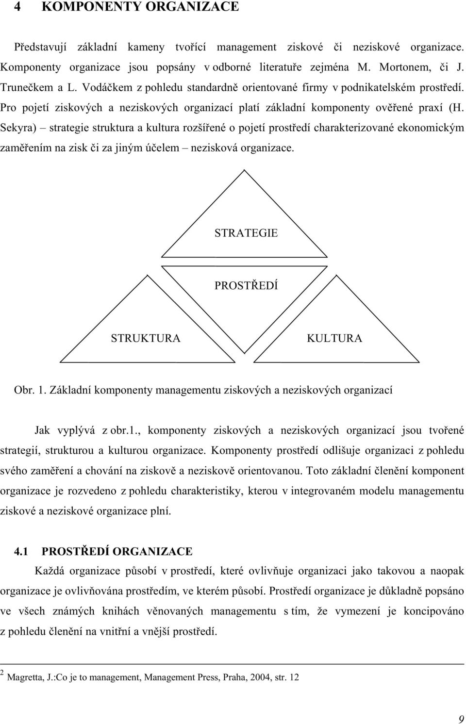 Sekyra) strategie struktura a kultura rozšířené o pojetí prostředí charakterizované ekonomickým zaměřením na zisk či za jiným účelem nezisková organizace. STRATEGIE PROSTŘEDÍ STRUKTURA KULTURA Obr. 1.