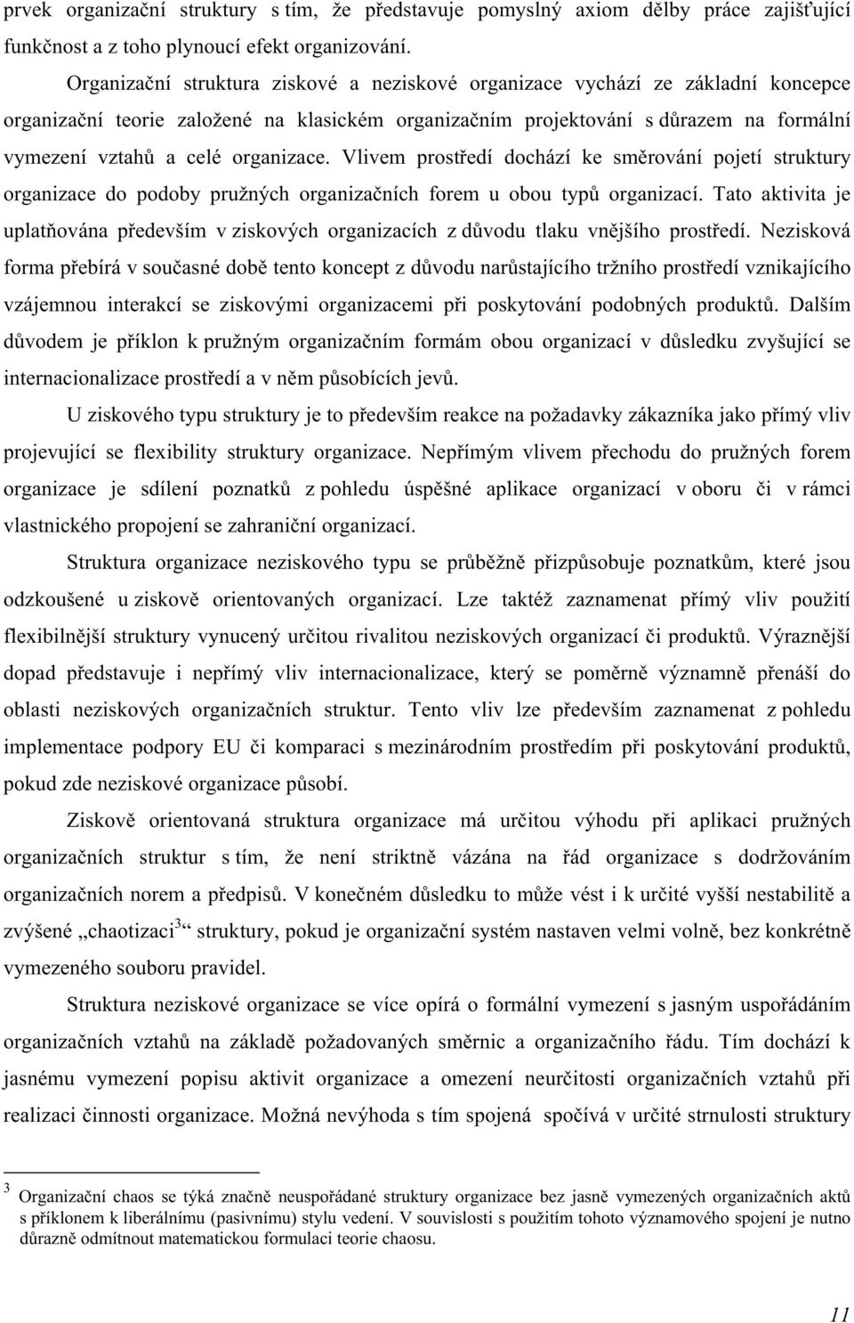 organizace. Vlivem prostředí dochází ke směrování pojetí struktury organizace do podoby pružných organizačních forem u obou typů organizací.