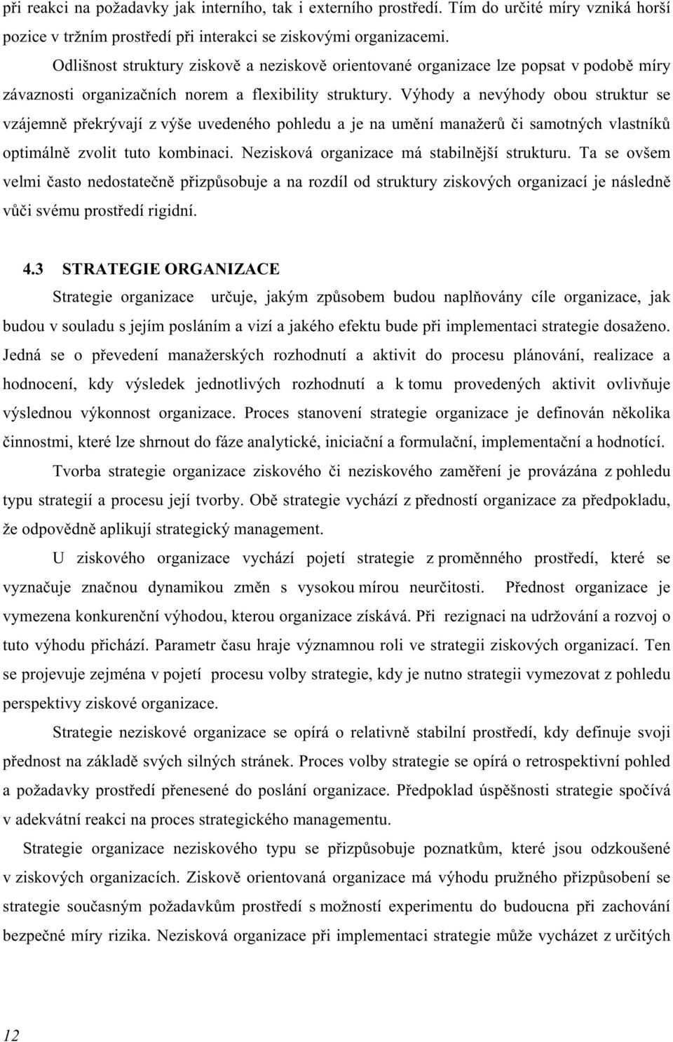 Výhody a nevýhody obou struktur se vzájemně překrývají z výše uvedeného pohledu a je na umění manažerů či samotných vlastníků optimálně zvolit tuto kombinaci.