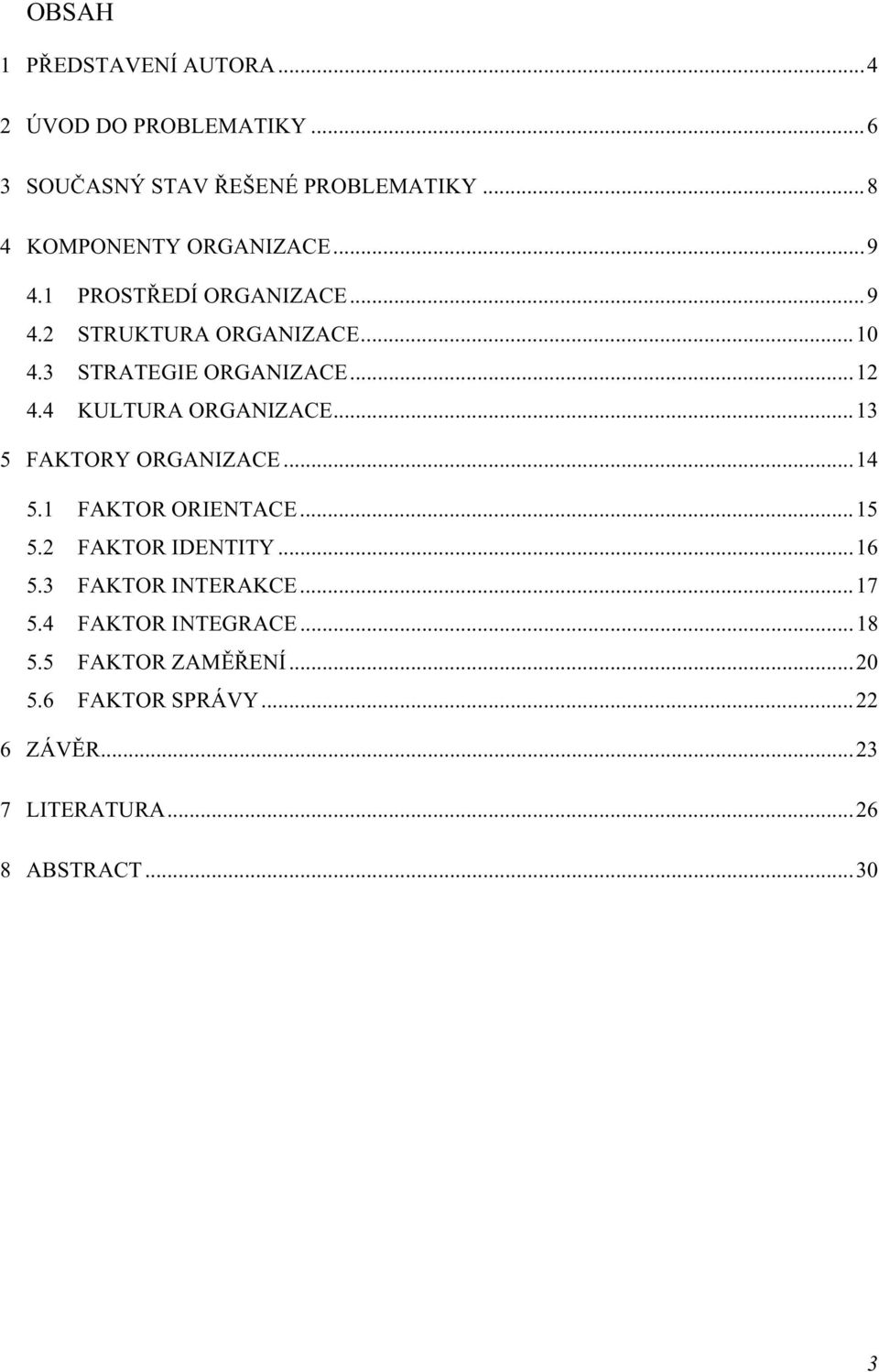 ..12 4.4 KULTURA ORGANIZACE...13 5 FAKTORY ORGANIZACE...14 5.1 FAKTOR ORIENTACE...15 5.2 FAKTOR IDENTITY...16 5.