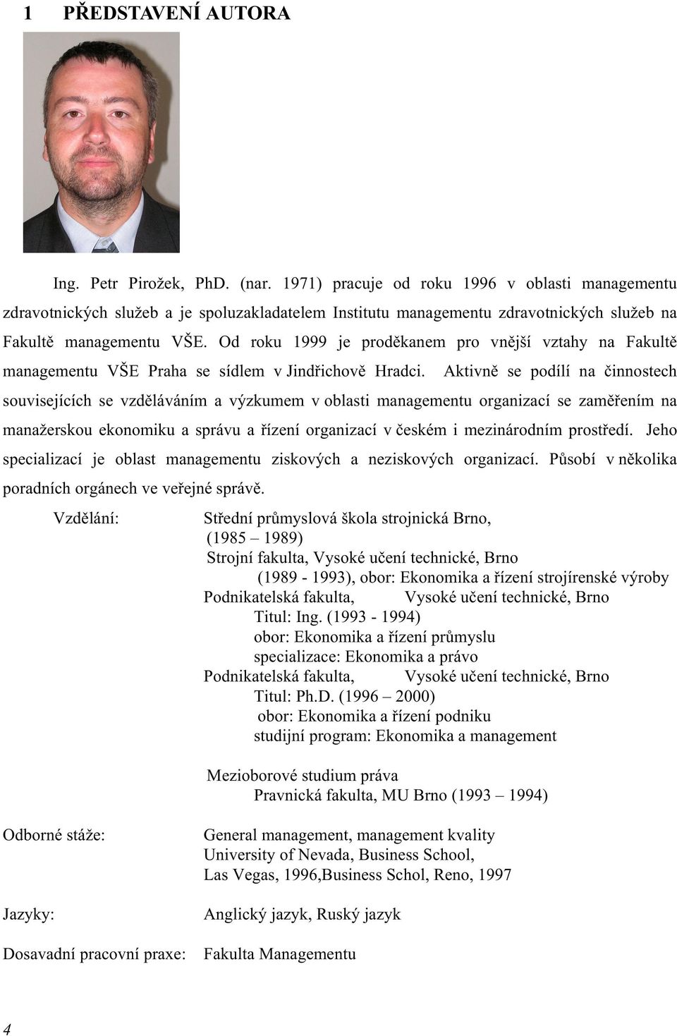 Od roku 1999 je proděkanem pro vnější vztahy na Fakultě managementu VŠE Praha se sídlem v Jindřichově Hradci.