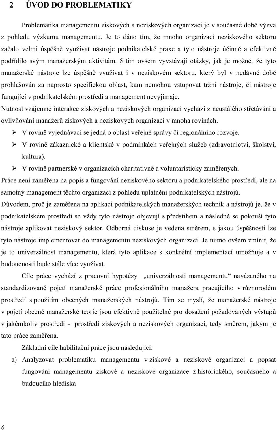 S tím ovšem vyvstávají otázky, jak je možné, že tyto manažerské nástroje lze úspěšně využívat i v neziskovém sektoru, který byl v nedávné době prohlašován za naprosto specifickou oblast, kam nemohou